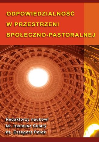 Odpowiedzialność w przestrzeni społeczno-pastoralnej Ireneusz Celary, Grzegorz Polok - okladka książki