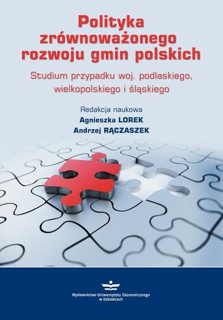 Polityka zrównoważonego rozwoju gmin polskich Agnieszka Lorek, Andrzej Rączaszek - okladka książki