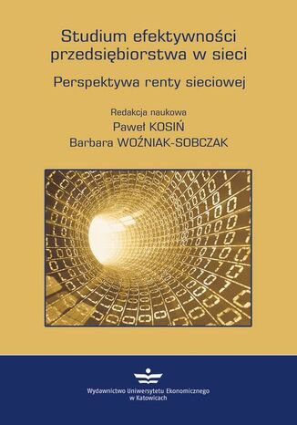 Studium efektywności przedsiębiorstwa w sieci. Perspektywa renty sieciowej Paweł Kosiń, Barbara Woźniak-Sobczak - okladka książki