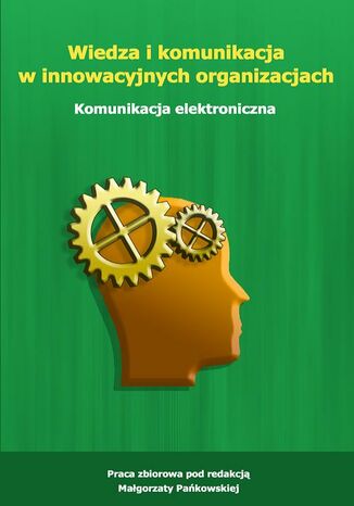 Wiedza i komunikacja w innowacyjnych organizacjach. Komunikacja elektroniczna Małgorzata Pańkowska - okladka książki
