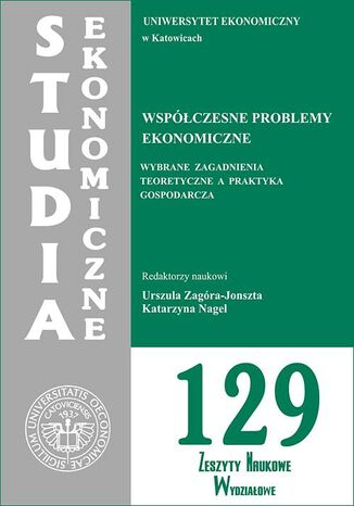 Studia Ekonomiczne. Współczesne problemy ekonomiczne. Wybrane zagadnienia teoretyczne a praktyka gospodarcza. SE 129 Urszula Zagóra-Jonszta, Katarzyna Nagel - okladka książki