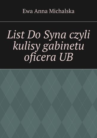 List Do Syna czyli kulisy gabinetu oficera UB Ewa Michalska - okladka książki