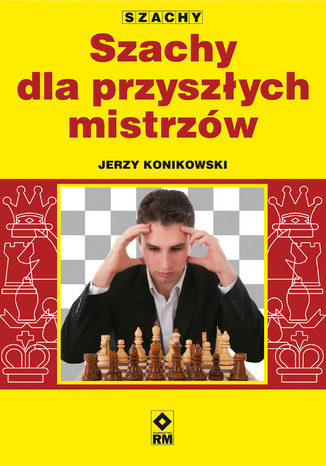 Szachy dla przyszłych mistrzów Jerzy Konikowski - okladka książki