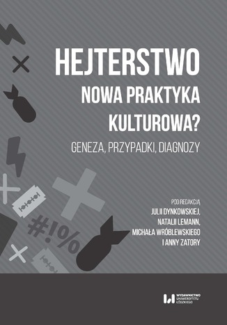 Hejterstwo. Nowa praktyka kulturowa? Geneza, przypadki, diagnozy Julia Dynkowska, Natalia Lemann, Michał Wróblewski, Anna Zatora - okladka książki