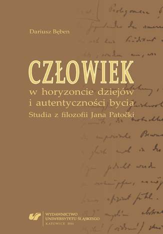 Człowiek w horyzoncie dziejów i autentyczności bycia. Studia z filozofii Jana Patočki Dariusz Bęben - okladka książki