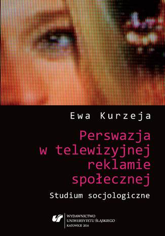 Perswazja w telewizyjnej reklamie społecznej. Studium socjologiczne Ewa Kurzeja - okladka książki