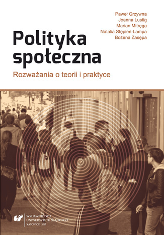 Polityka społeczna. Rozważania o teorii i praktyce Paweł Grzywna, Joanna Lustig, Marian Mitręga, Natalia Stępień-Lampa, Bożena Zasępa - okladka książki