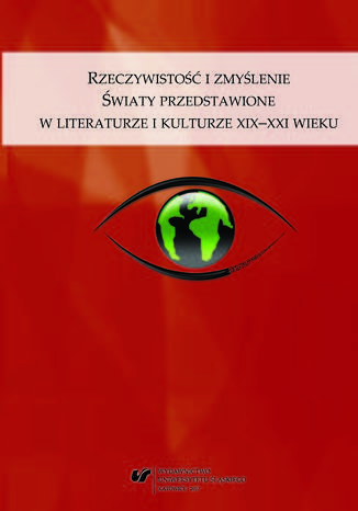 Rzeczywistość i zmyślenie. Światy przedstawione w literaturze i kulturze XIX-XXI wieku red. Grażyna Maroszczuk, red. Anna Szawerna-Dyrszka - okladka książki