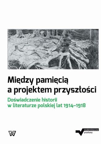Między pamięcią a projektem przyszłości Dorota Kielak, Marta Małkowska, Joanna Niewiarowska - okladka książki