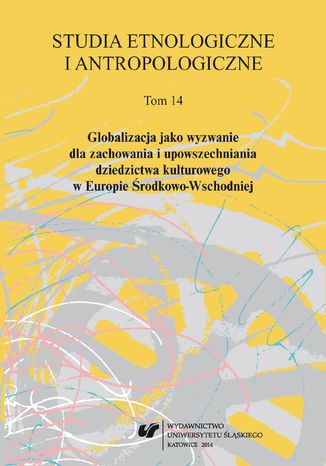 "Studia Etnologiczne i Antropologiczne" 2014. T. 14: Globalizacja jako wyzwanie dla zachowania i upowszechniania dziedzictwa kulturowego w Europie Środkowo-Wschodniej red. Halina Rusek, red. Jacek Szczyrbowski - okladka książki