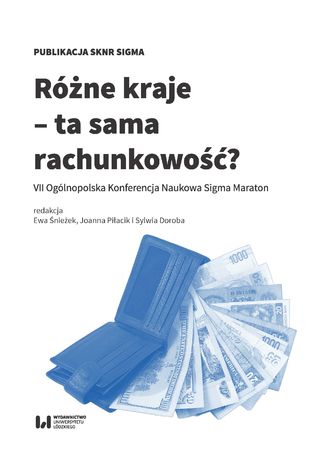 Różne kraje - ta sama rachunkowość? VII Ogólnopolska Konferencja Naukowa Sigma Maraton Ewa Śnieżek, Joanna Piłacik, Sylwia Doroba - okladka książki