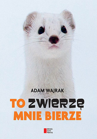 To zwierzę mnie bierze Adam Wajrak - okladka książki