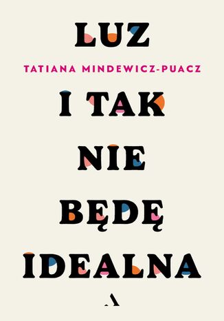 Luz (nowe wydanie). I tak nie będę idealna Tatiana Mindewicz-Puacz - okladka książki