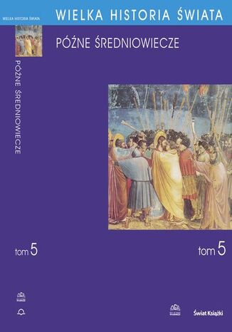 WIELKA HISTORIA ŚWIATA tom V Późne średniowiecze Krzysztof Baczkowski, Jerzy Hauziński, Wojciech Mruk, Wiesław Olszewski, Danuta Quirini-Popławska, Janusz Smołucha, Stanisław Sroka, Krzysztof Stopka, Anna Waśko, Piotr Wróbel - okladka książki