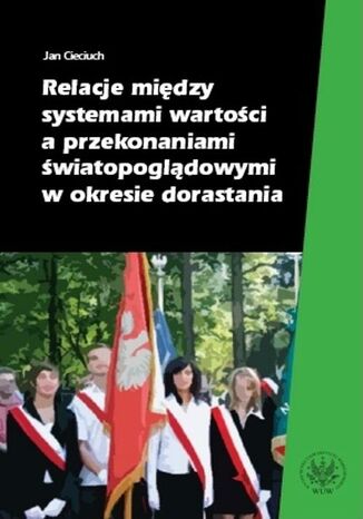 Relacje między systemami wartości a przekonaniami światopoglądowymi w okresie dorastania Jan Cieciuch - okladka książki