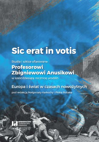 Sic erat in votis. Studia i szkice ofiarowane Profesorowi Zbigniewowi Anusikowi w sześćdziesiątą rocznicę urodzin. Europa i świat w czasach nowożytnych Małgorzata Karkocha, Piotr Robak - okladka książki