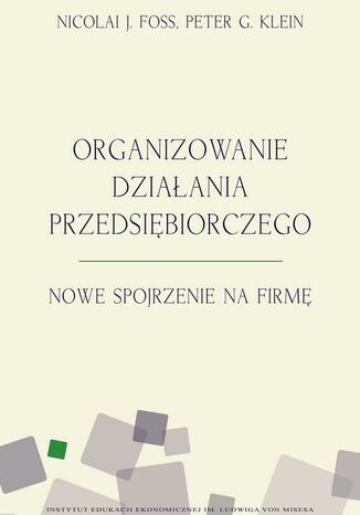 Organizowanie działania przedsiębiorczego Nicolai J. Foss, Peter Klein - okladka książki