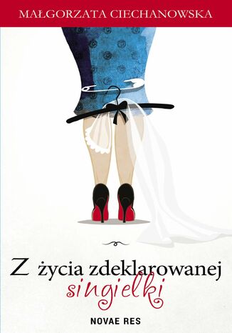 Z życia zdeklarowanej singielki Małgorzata Ciechanowska - okladka książki
