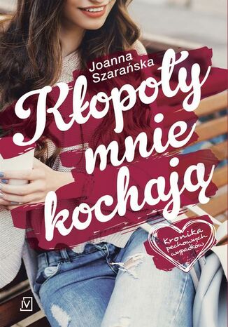 Kronika pechowych wypadków. Tom 1. Kłopoty mnie kochają Joanna Szarańska - okladka książki