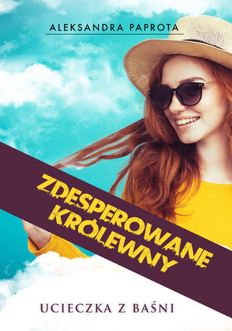 Zdesperowane królewny. Ucieczka z baśni Aleksandra Paprota - okladka książki