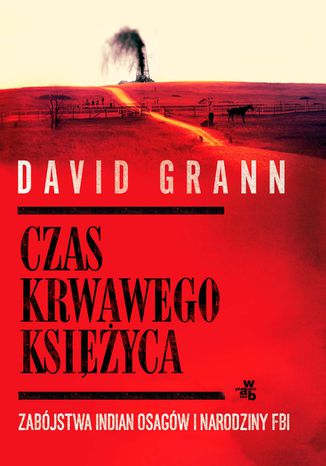 Czas krwawego księżyca. Zabójstwa Indian Osagów i narodziny FBI David Grann - okladka książki