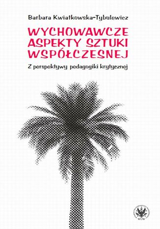 Wychowawcze aspekty sztuki współczesnej Barbara Kwiatkowska-Tybulewicz - okladka książki
