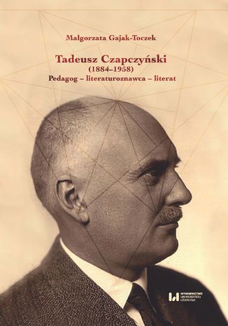 Tadeusz Czapczyński (1884-1958). Pedagog - literaturoznawca - literat Małgorzata Gajak-Toczek - okladka książki