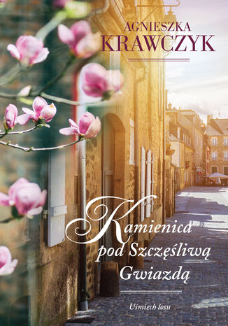 Uśmiech losu (Tom 1). Kamienica pod Szczęśliwą Gwiazdą Agnieszka Krawczyk - okladka książki