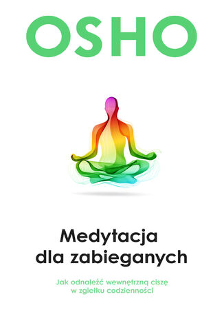 Medytacja dla zabieganych. Jak odnaleźć wewnętrzną ciszę w zgiełku codzienności Osho - okladka książki