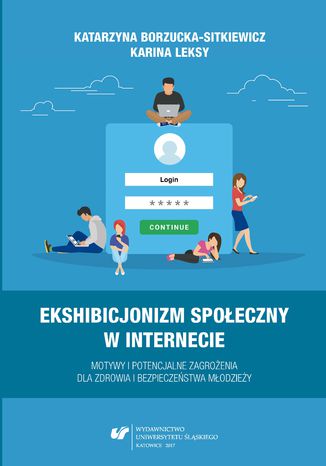 Ekshibicjonizm społeczny w Internecie. Motywy i potencjalne zagrożenia dla zdrowia i bezpieczeństwa młodzieży Katarzyna Borzucka-Sitkiewicz, Karina Leksy - okladka książki
