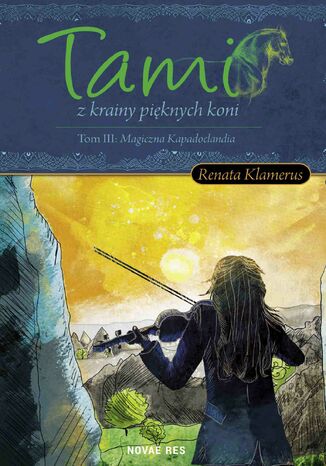 Tami z krainy pieknych Koni Tom III: Magiczna Kapadoclandia Renata Klamerus - okladka książki
