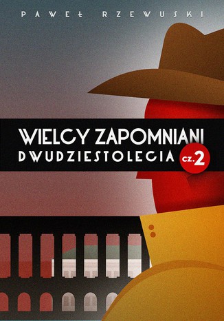 Wielcy zapomniani Dwudziestolecia. Część II Paweł Rzewuski - okladka książki