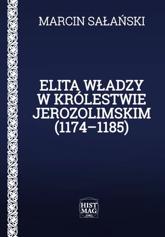Elita władzy w Królestwie Jerozolimskim (1174-1185) Marcin Sałański - okladka książki