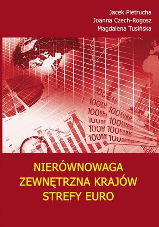 Nierównowaga zewnętrzna krajów strefy euro Jacek Pietrucha, Joanna Czech-Rogosz, Magdalena Tusińska - okladka książki