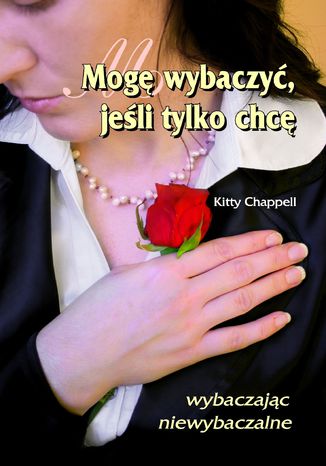 Mogę wybaczyć, jeśli tylko chcę Kitty Chappell - okladka książki