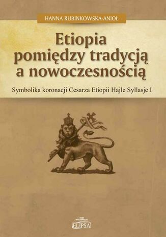 Etiopia pomiędzy tradycją a nowoczesnością Hanna Rubinkowska-Anioł - okladka książki