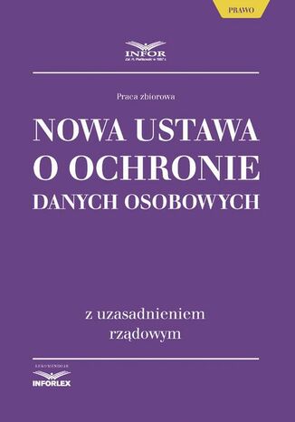 Nowa ustawa o ochronie danych osobowych z uzasadnieniem rządowym Infor Pl - okladka książki