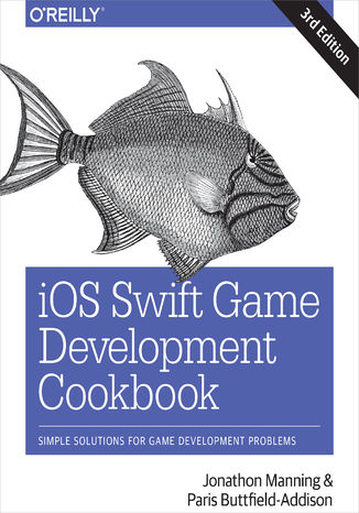 iOS Swift Game Development Cookbook. Simple Solutions for Game Development Problems. 3rd Edition Jonathon Manning, Paris Buttfield-Addison - okladka książki