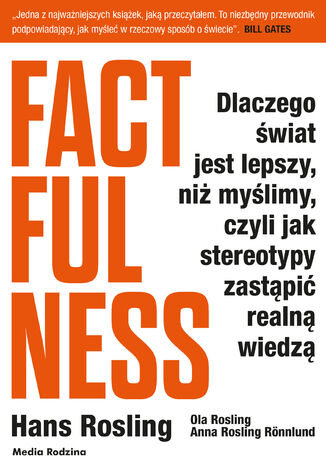 Factfulness. Dlaczego świat jest lepszy, niż myślimy, czyli jak stereotypy zastąpić realną wiedzą Hans Rosling, Ola Rosling, Anna Rosling-Ronnlund - okladka książki