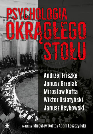 Psychologia Okrągłego Stołu Andrzej Friszke, Janusz Grzelak, Mirosław Kofta, Adam Leszczyński, Wiktor Osiatyński, Janusz Reykowski - okladka książki