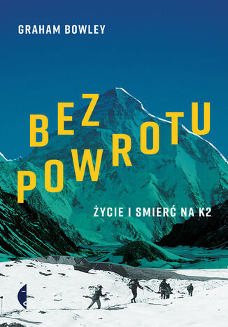 Bez powrotu. Życie i śmierć na K2 Graham Bowley - okladka książki