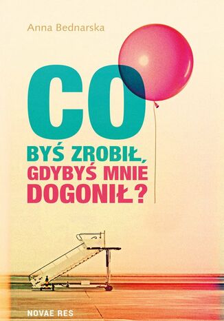Co byś zrobił, gdybyś mnie dogonił? Anna Bednarska - okladka książki