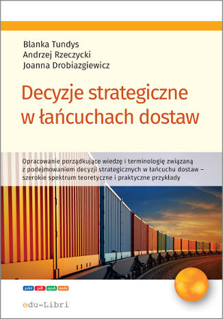 Decyzje strategiczne w łańcuchach dostaw Blanka Tundys, Andrzej Rzeczycki, Joanna Drobiazgiewicz - okladka książki