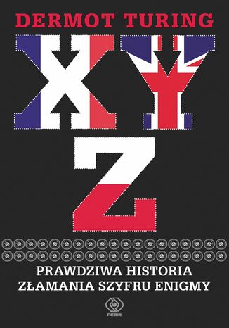 X, Y, Z. Prawdziwa historia złamania szyfru Enigmy Dermot Turing - okladka książki