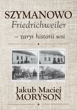 Szymanowo Friedrichweiler - zarys historii wsi Jakub Moryson - okladka książki