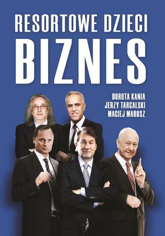 Resortowe dzieci. Biznes Dorota Kania, Jerzy Targalski, Maciej Marosz - okladka książki