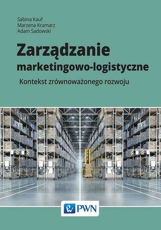 Zarządzanie marketingowo-logistyczne Sabina Kauf, Marzena Kramarz, Adam Sadowski - okladka książki