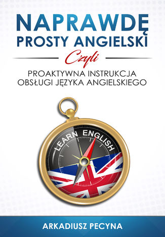 Naprawdę prosty angielski, czyli proaktywna instrukcja obsługi języka angielskiego Arkadiusz Pecyna - okladka książki