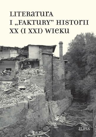 Literatura i "faktury" historii XX (i XXI) wieku Alina Molisak, Jagoda Wierzejska, Tomasz Wójcik, Andrzej Zieniewicz - okladka książki