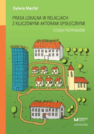 Prasa lokalna w relacjach z kluczowymi aktorami społecznymi. Studia przypadków Sylwia Męcfal - okladka książki